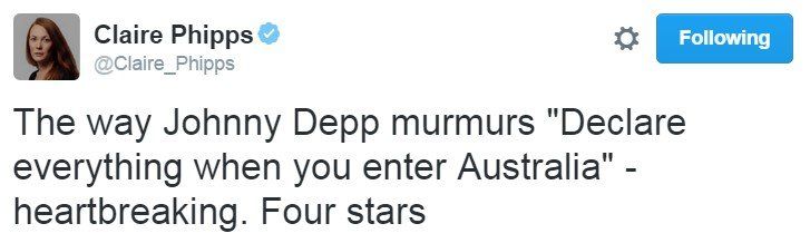 Tweet text: The way Johnny Depp murmusr "Declare everything when you enter Australia" - heartbreaking. Four stars.