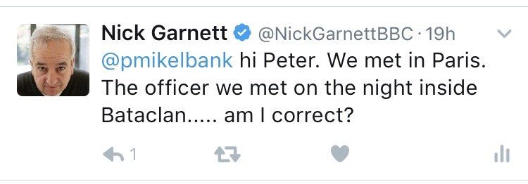 BBC reporter Nick Garnett tweeted: "Hi Peter. We met in Paris. The officer we met on the night inside Bataclan... am I correct?"