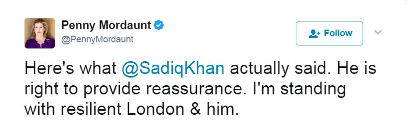 Tweet: Here's what @SadiqKhan actually said. He is right to provide reassurance. I'm standing with resilient London & him