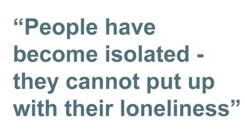 Quote: People have become isolated - they cannot put up with their loneliness