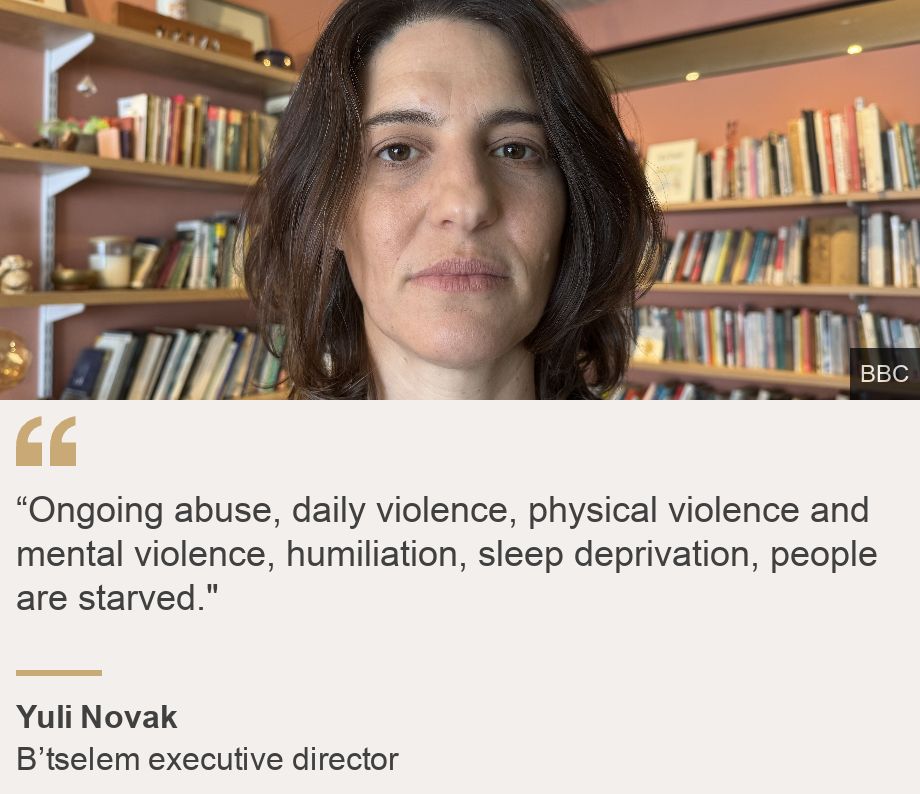 "“Ongoing abuse, daily violence, physical violence and mental violence, humiliation, sleep deprivation, people are starved."", Source: Yuli Novak, Source description: B’tselem executive director, Image: Yuli Novak