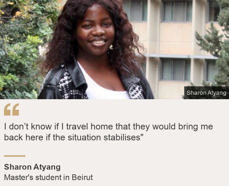 "I don’t know if I travel home that they would bring me back here if the situation stabilises"", Source: Sharon Atyang, Source description: Master's student in Beirut, Image: Sharon Atyang
