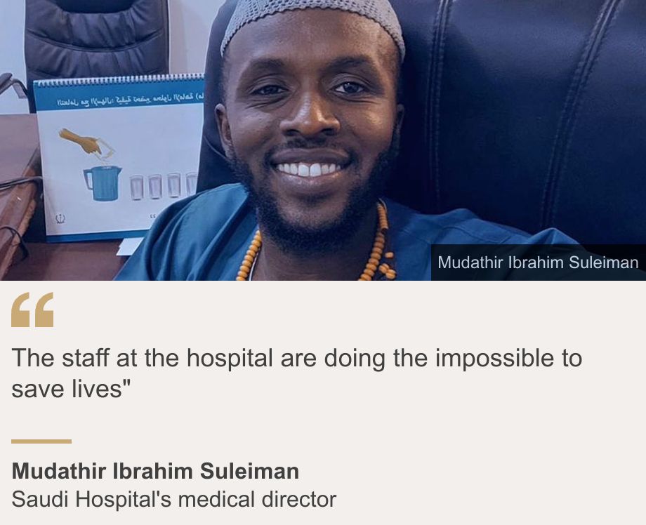 "The staff at the hospital are doing the impossible to save lives"", Source: Mudathir Ibrahim Suleiman, Source description: Saudi Hospital's medical director, Image: Mudathir Ibrahim Suleiman