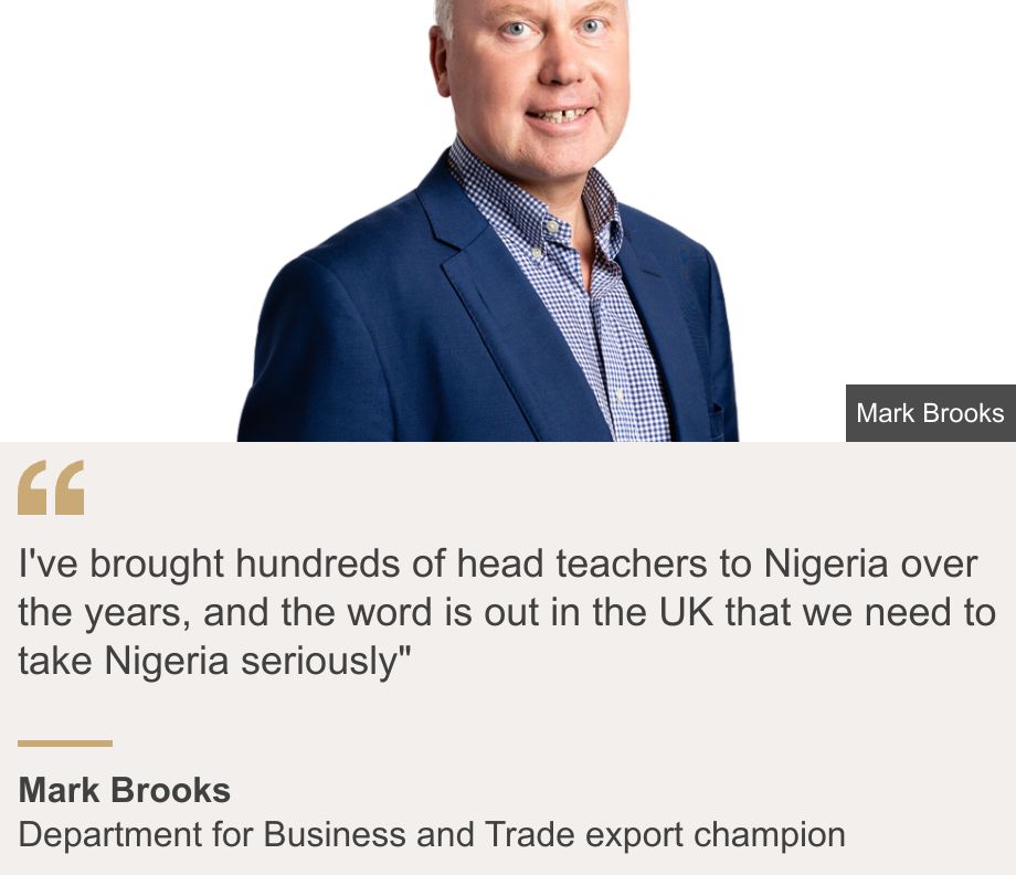 "I've brought hundreds of head teachers to Nigeria over the years, and the word is out in the UK that we need to take Nigeria seriously"", Source: Mark Brooks, Source description: Department for Business and Trade export champion, Image: Mark Brooks