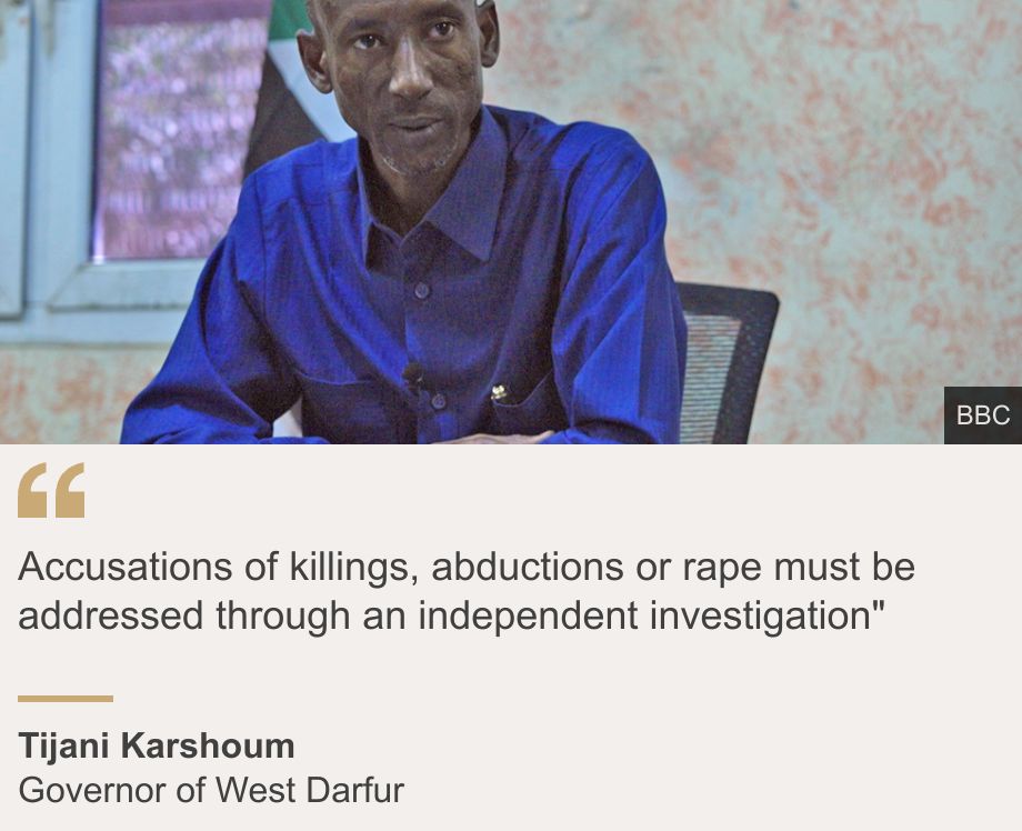 "Accusations of killings, abductions or rape must be addressed through an independent investigation"", Source: Tijani Karshoum, Source description: Governor of West Darfur, Image: Tijani Karshoum