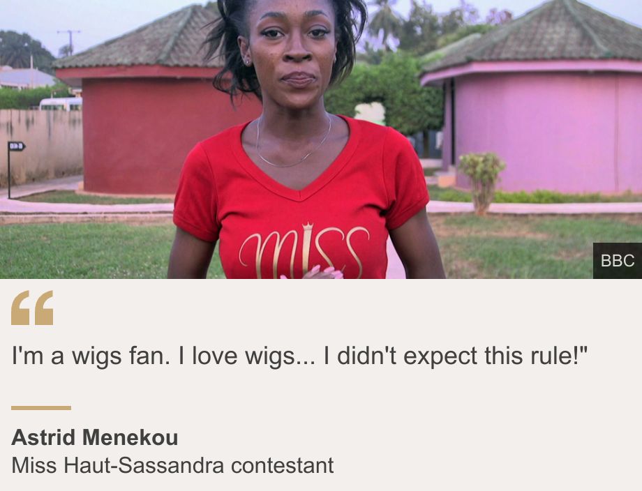 "I'm a wigs fan. I love wigs... I didn't expect this rule!"", Source: Astrid Menekou, Source description: Miss Haut-Sassandra contestant, Image: Astrid Menekou