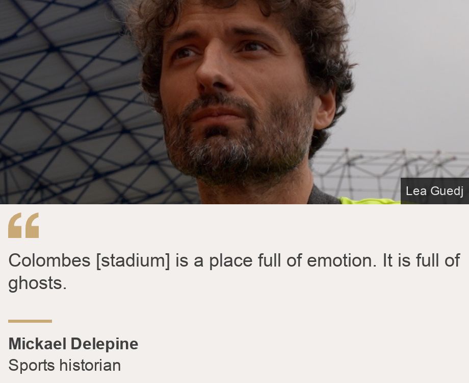 "Colombes [stadium] is a place full of emotion. It is full of ghosts.", Source: Mickael Delepine, Source description: Sports historian , Image: Sports historian Mickael Delepine