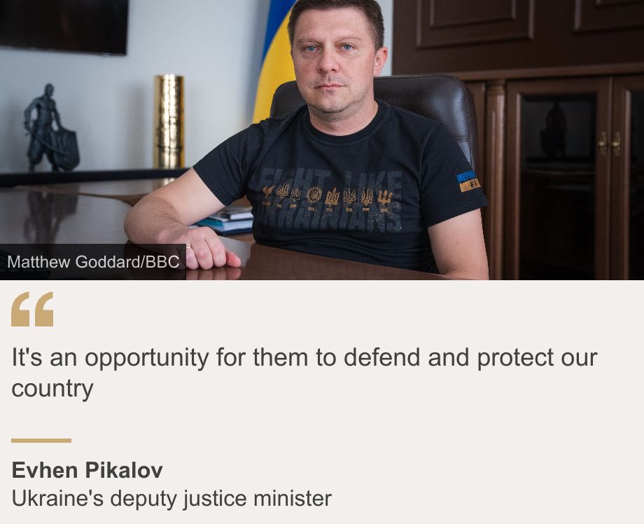 "It's an opportunity for them to defend and protect our country", Source: Evhen Pikalov, Source description: Ukraine's deputy justice minister, Image: Evhen Pikalov