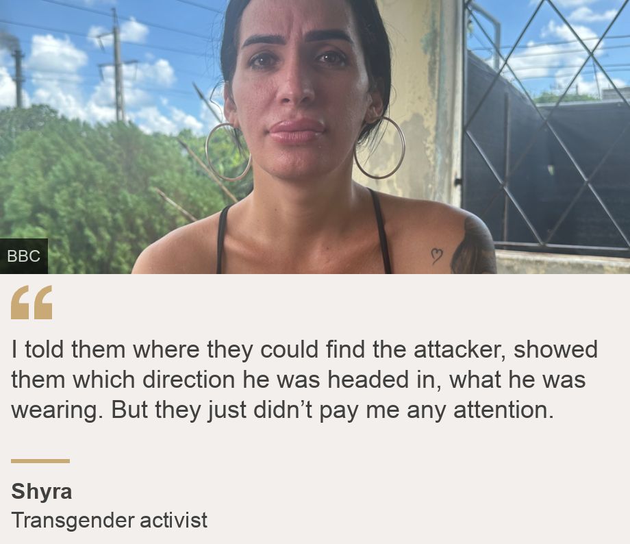 "I told them where they could find the attacker, showed them which direction he was headed in, what he was wearing. But they just didn’t pay me any attention.", Source: Shyra, Source description: Transgender activist, Image: Shyra, transgender activist