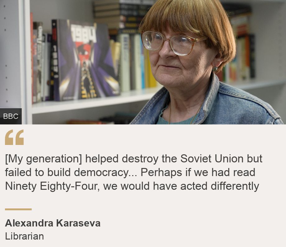 "[My generation] helped destroy the Soviet Union but failed to build democracy... Perhaps if we had read Ninety Eighty-Four, we would have acted differently", Source: Alexandra Karaseva, Source description: Librarian, Image: Alexandra Karaseva