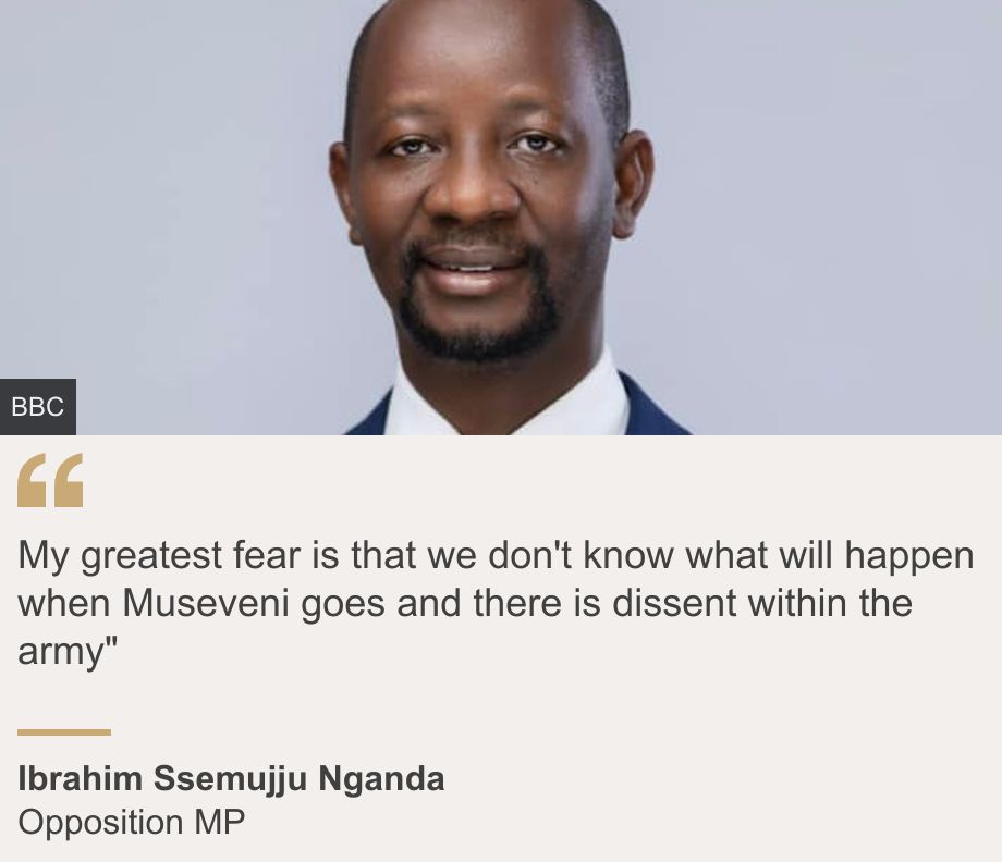"My greatest fear is that we don't know what will happen when Museveni goes and there is dissent within the army"", Source: Ibrahim Ssemujju Nganda, Source description: Opposition MP, Image: A close-up of Ibrahim Ssemujju Nganda