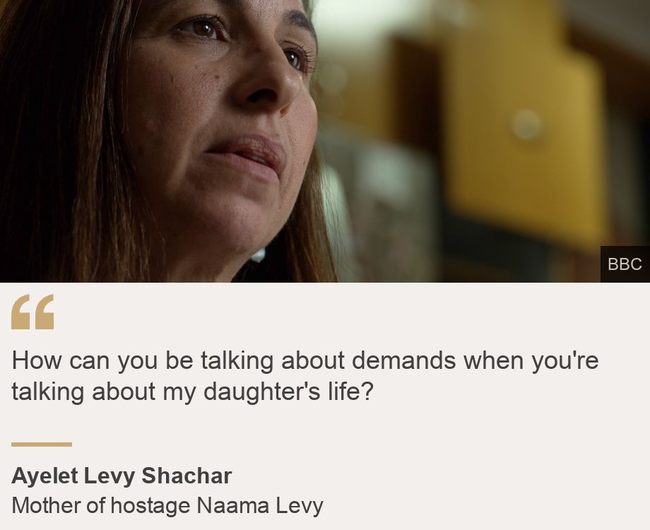 "How can you be talking about demands when you're talking about my daughter's life?", Source: Ayelet Levy Shachar, Source description: Mother of hostage Naama Levy, Image: Ayelet Levy Shachar