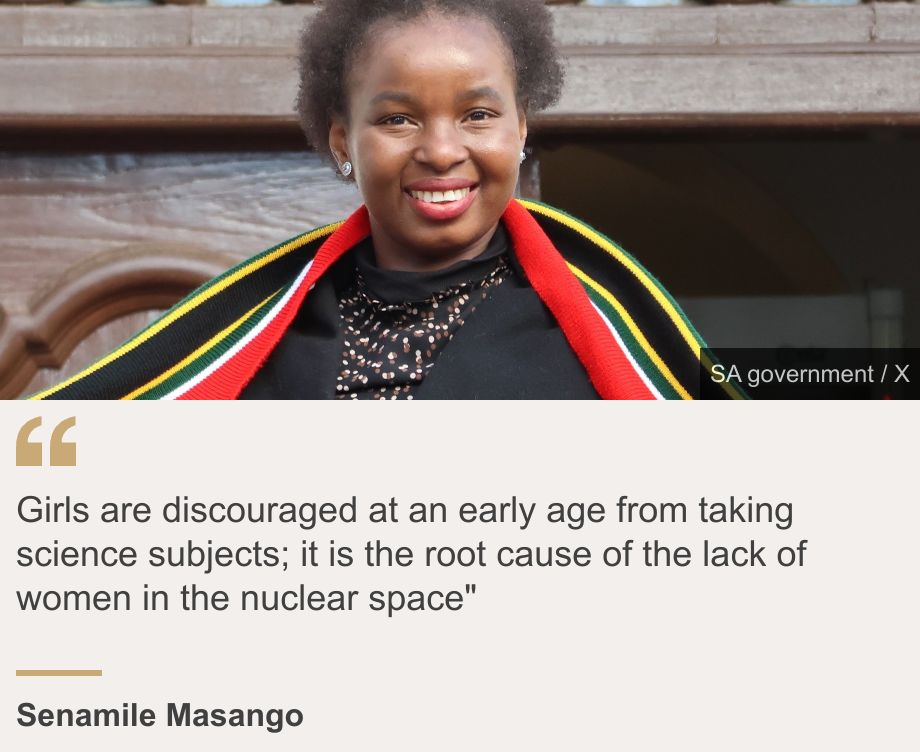 "Girls are discouraged at an early age from taking science subjects; it is the root cause of the lack of women in the nuclear space"", Source: Senamile Masango, Source description: , Image: 