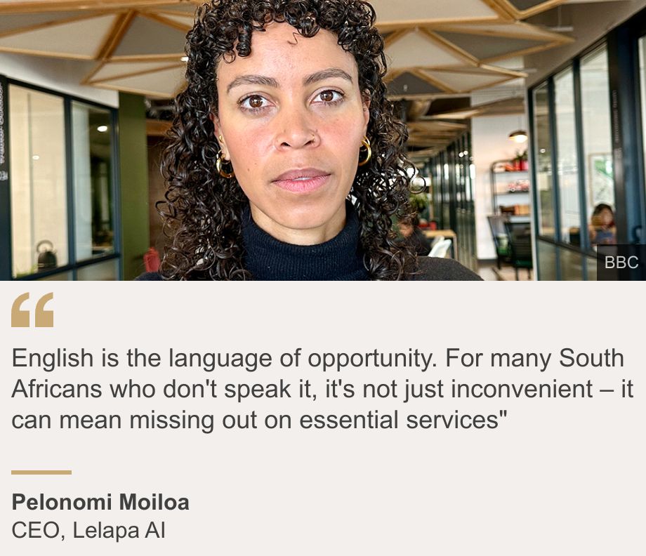 "English is the language of opportunity. For many South Africans who don't speak it, it's not just inconvenient – it can mean missing out on essential services"", Source: Pelonomi Moiloa, Source description: CEO, Lelapa AI, Image: A head shot of Pelonomi Moiloa. She is staring at the camera and wearing a black jumper. 
