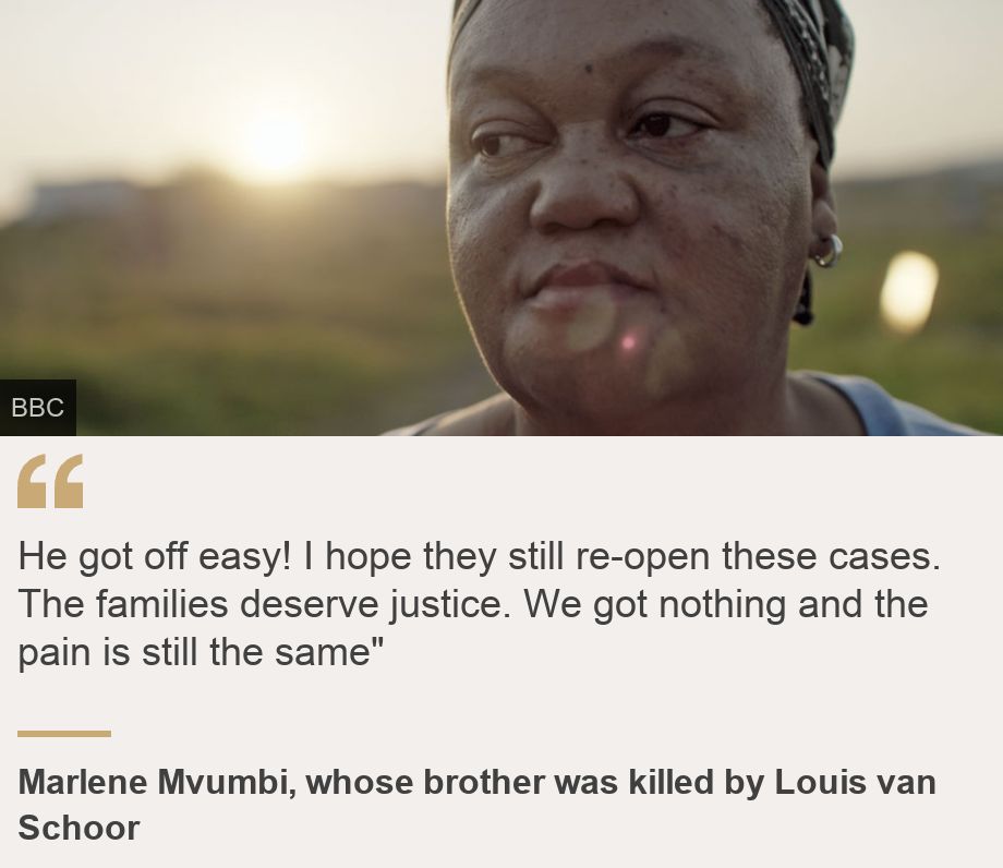 "He got off easy! I hope they still re-open these cases. The families deserve justice. We got nothing and the pain is still the same"", Source: Marlene Mvumbi, whose brother was killed by Louis van Schoor, Source description: , Image: Marlene Mvumbi