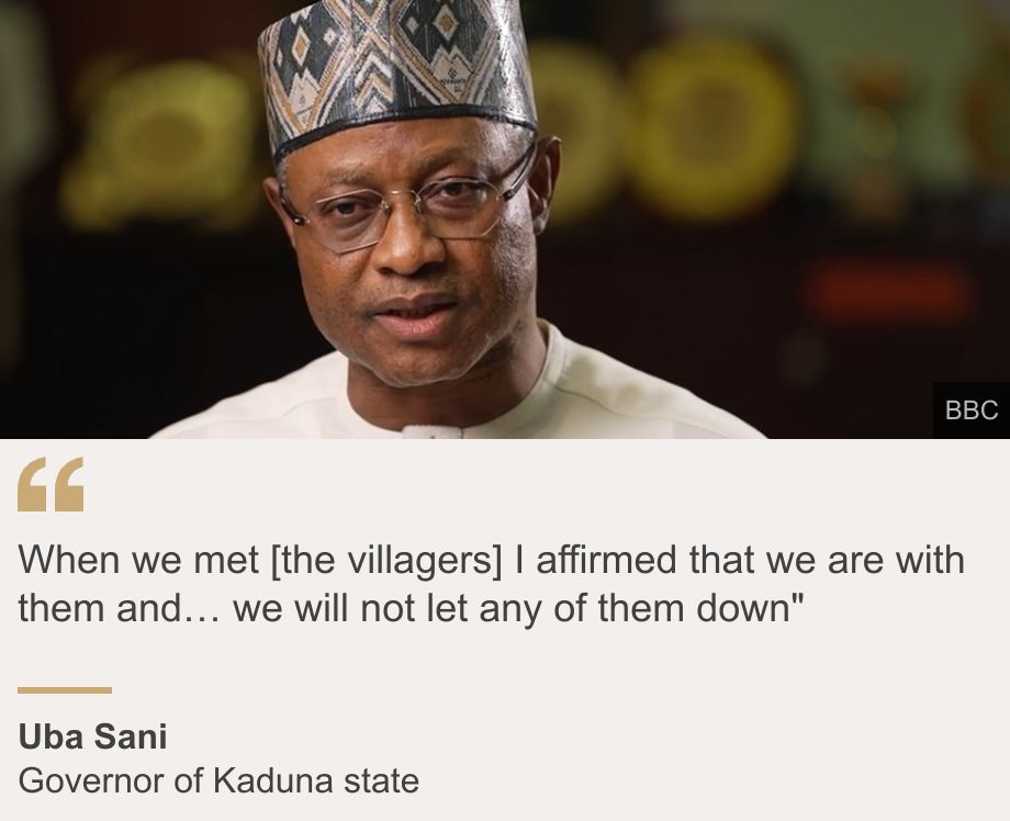 "When we met [the villagers] I affirmed that we are with them and… we will not let any of them down"", Source: Uba Sani, Source description: Governor of Kaduna state, Image: Head and shoulders image of Uba Sani 