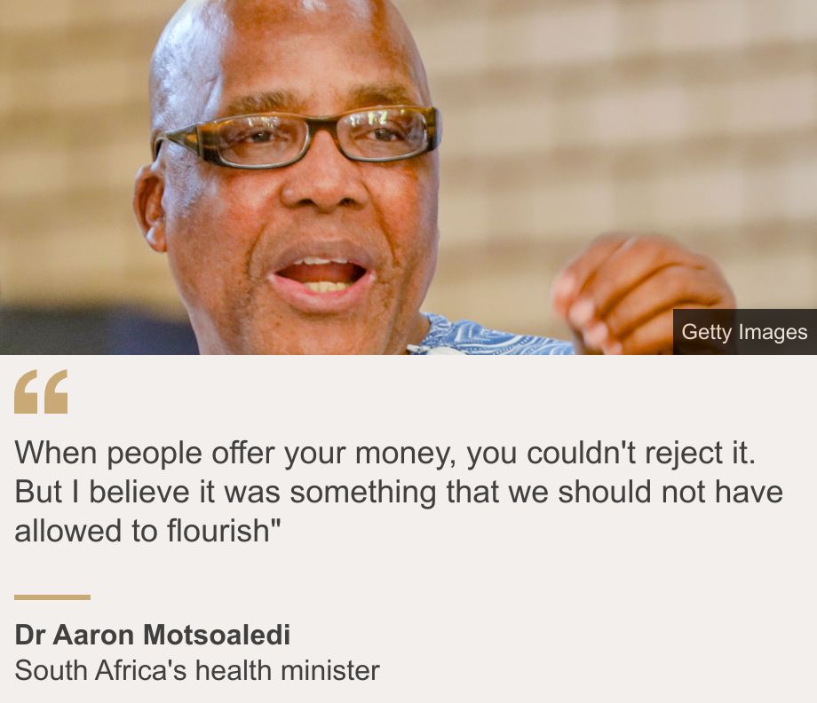 "When people offer your money, you couldn't reject it. But I believe it was something that we should not have allowed to flourish"", Source: Dr Aaron Motsoaledi, Source description: South Africa's health minister, Image: Dr Aaron Motsoaledi