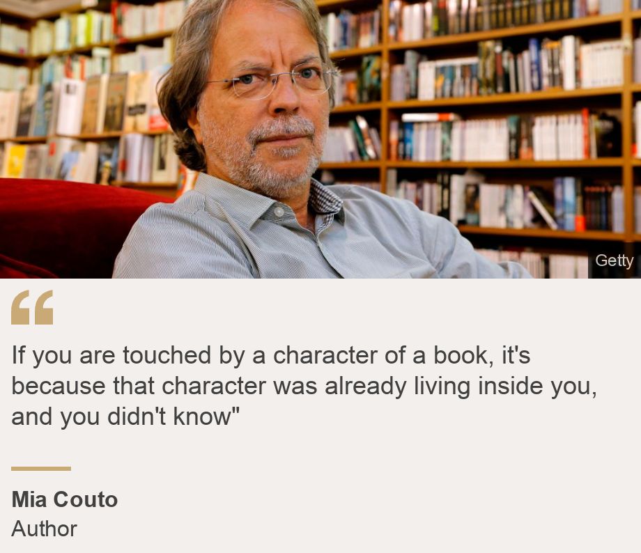 "If you are touched by a character of a book, it's because that character was already living inside you, and you didn't know"", Source: Mia Couto, Source description: Author, Image: Mia Couto