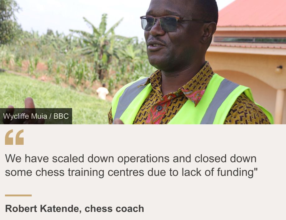 "We have scaled down operations and closed down some chess training centres due to lack of funding" ", Source: Robert Katende, chess coach, Source description: , Image: 