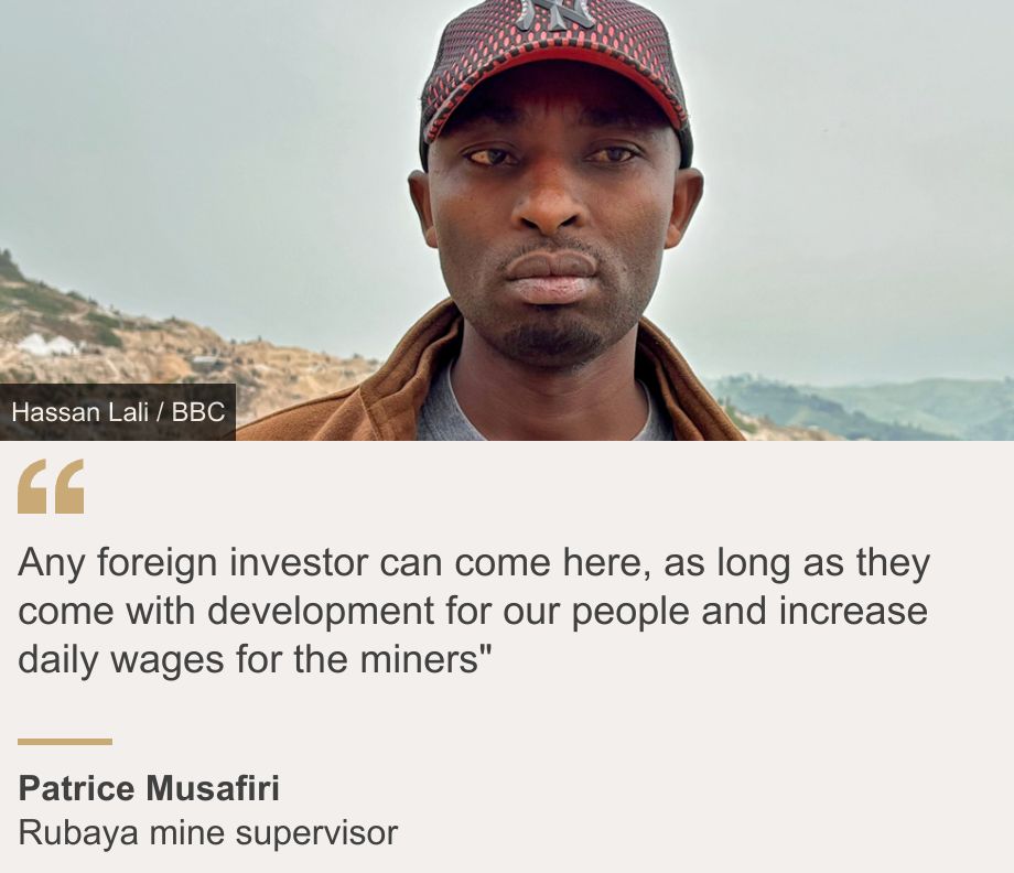 "Any foreign investor can come here, as long as they come with development for our people and increase daily wages for the miners"", Source: Patrice Musafiri, Source description: Rubaya mine supervisor, Image: Patrice Musafiri