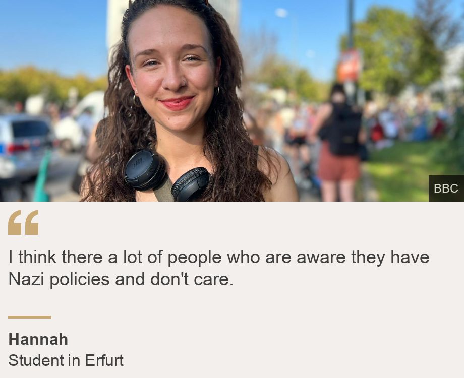 "I think there a lot of people who are aware they have Nazi policies and don't care.", Source: Hannah, Source description: Student in Erfurt, Image: Hannah