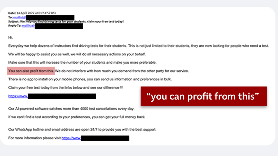 An email received by a driving instructor. It reads: Hi, everyday we help dozens of instructors find driving tests for their students. This is not just limited to their students, they are now looking for people who need a test. We will be happy to assist you as well, we will do all necessary actions on your behalf. Make sure that this will increase the number of your students and make you more preferable. You can also profit from this. We do not interfere with how much you demand from the other party for our service. There is no app to install on your mobile phones, you can send us information and preferences in bulk. Claim your free test today from the links below and see our difference !!! Our AI powered-software catches more than 4000 test cancellations a day.