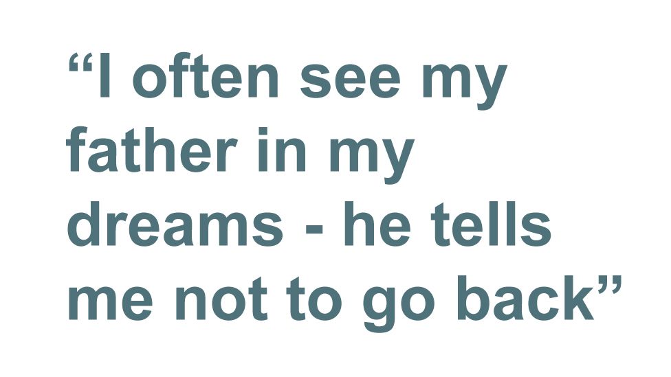 Quotebox: I often see my father in my dreams - he tells me not to go back