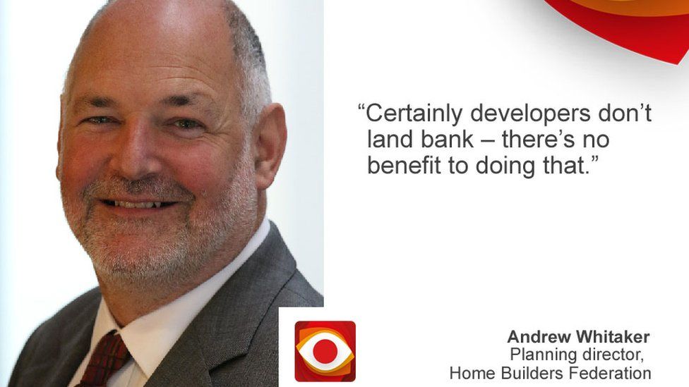 "certainly developers don't land bank - there's no benefit to doing that." Andrew Whitaker, Home Builders Federation