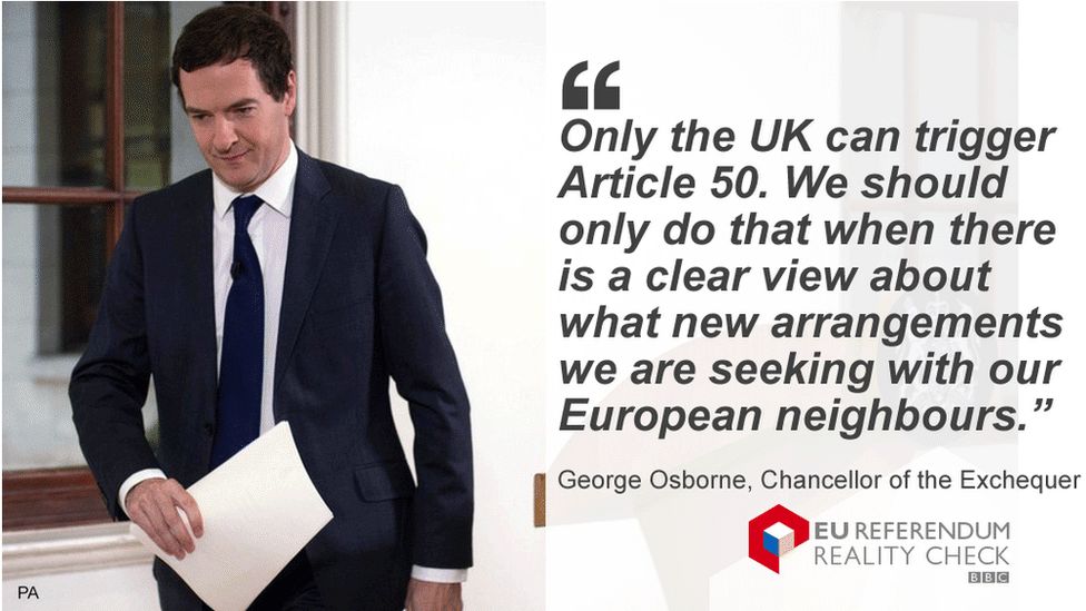 Chancellor George Osborne saying: "Only the UK can trigger Article 50. We should only do that when there is a clear view about what new arrangements we are seeking with our European neighbours."