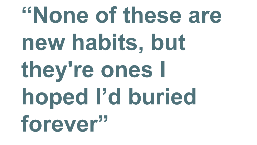 quote: None of these are new habits, but they're ones I hoped I had buried forever.
