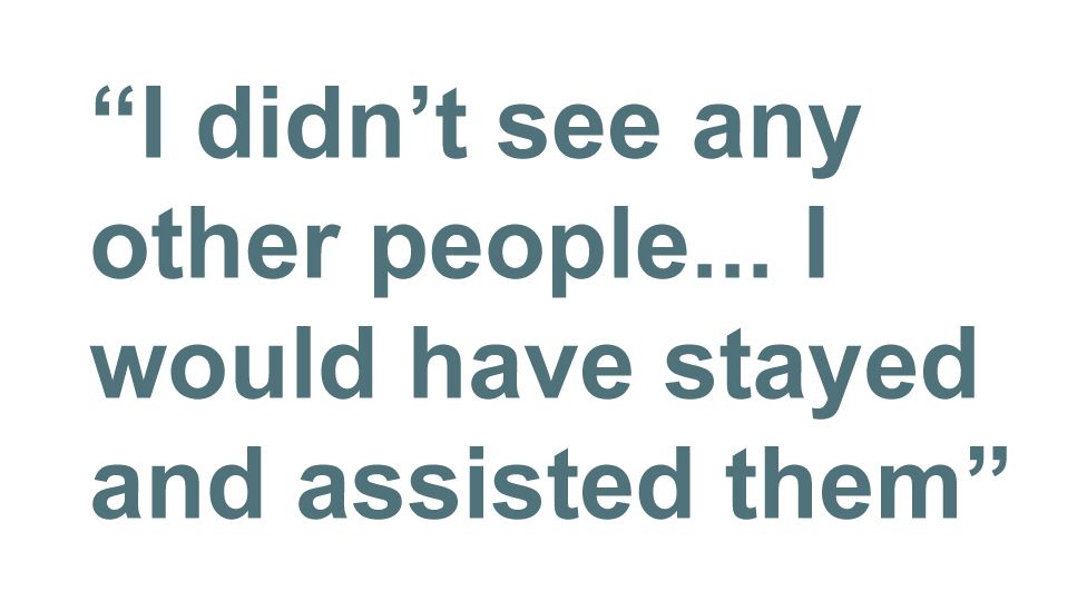 Quotebox: I didn't see any other people... I would have stayed and assisted them