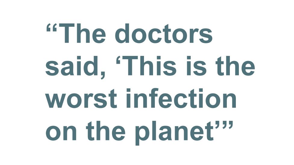 Quotebox: The doctors said, 'This is the worst infection on the planet'