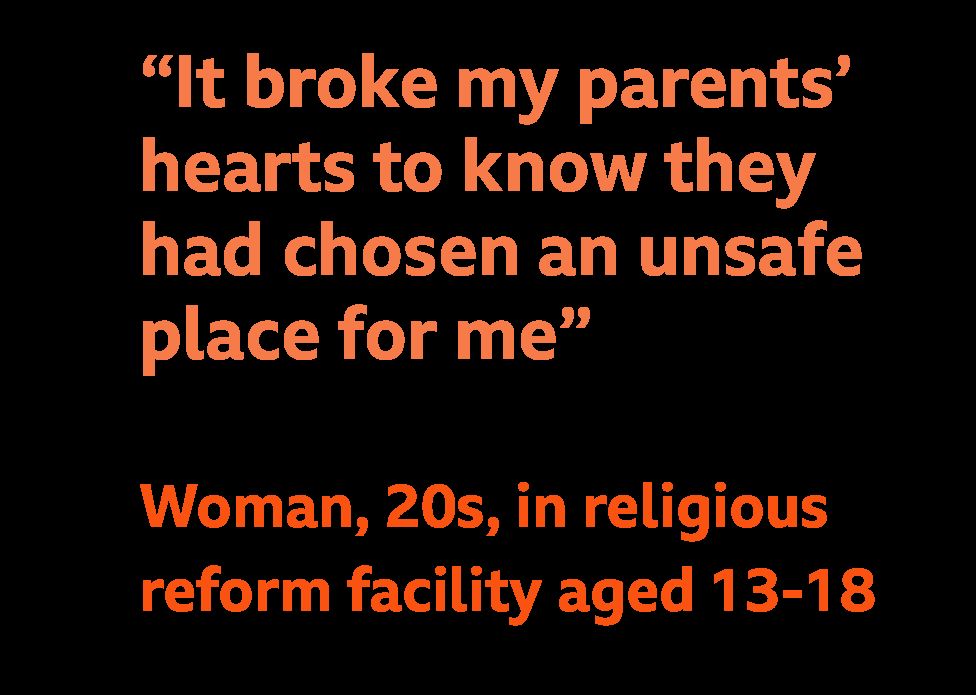 Quote - "It broke my parents' hearts to know they had chosen an unsafe place for me," - Woman, 20s, in religious reform facility aged 13-18