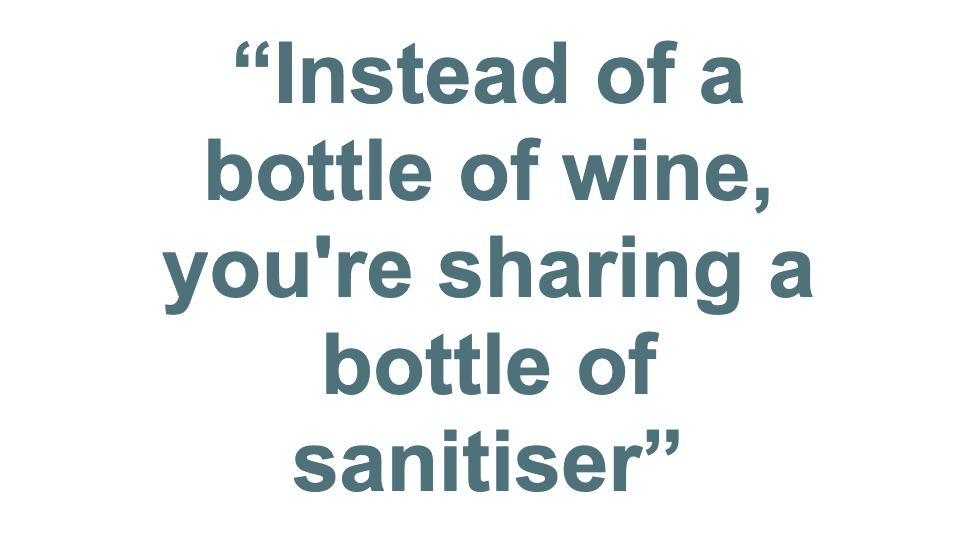 Pull quote: "Instead of a bottle of wine, you're sharing a bottle of sanitiser"