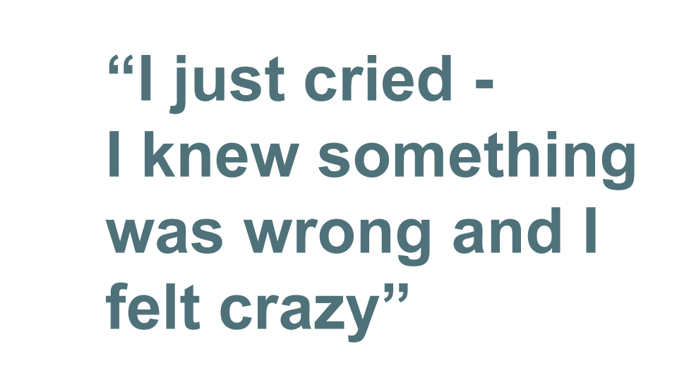 Pull quote: "I just cried - I knew something was wrong and I felt crazy"