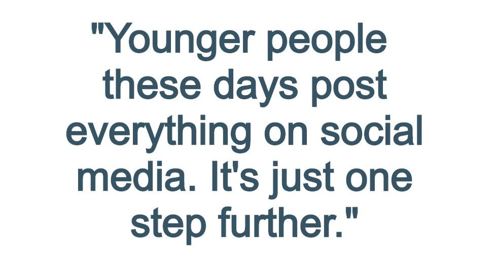 Pull quote reading: Younger people these days post everything on social media. It's just one step further."