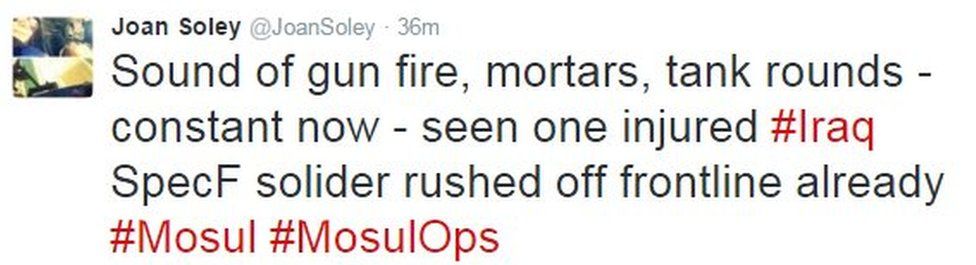 Tweet from Joan Soley reads: Sound of gun fire, mortars, tank rounds - constant now - seen one injured Iraq Special Forces solider rushed off frontline already #Mosul