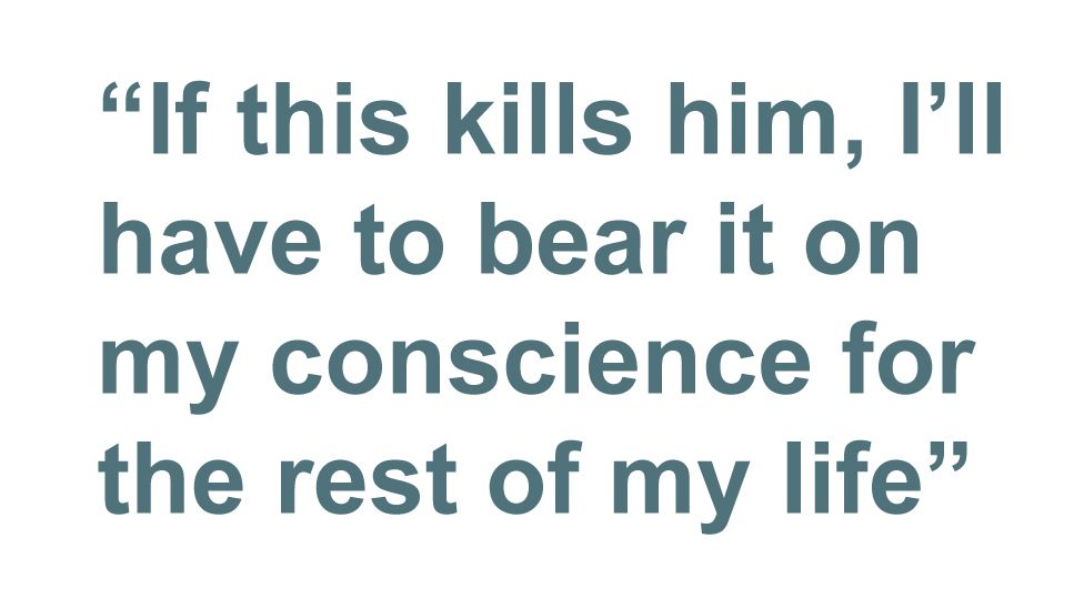 Quotebox: If this kills him, I'll have to bear it on my conscience for the rest of my life