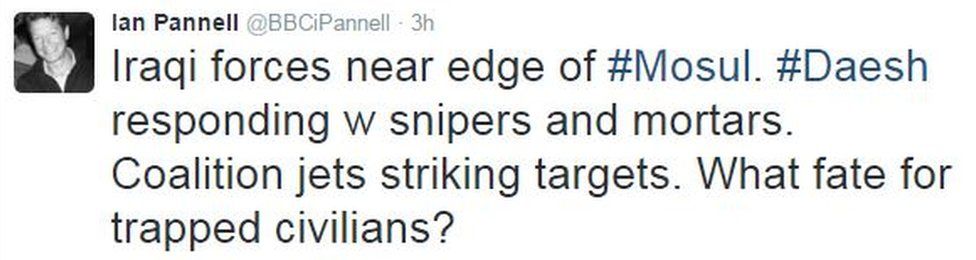 Tweet from Ian Pannell reads: Iraqi forces near edge of Mosul. Daesh responding with snipers and mortars. Coalition jets striking targets. What fate for trapped civilians?