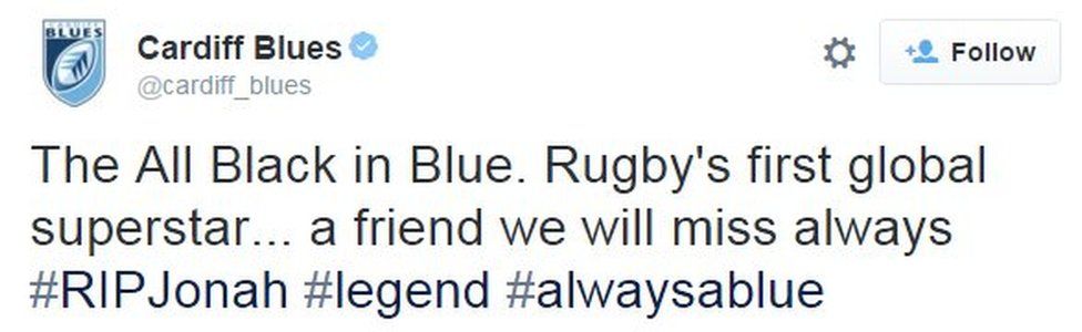 Cardiff tweeted "The All Black in Blue. Rugby's first global superstar... a friend we will miss always #RIPJonah #legend #alwaysablue"