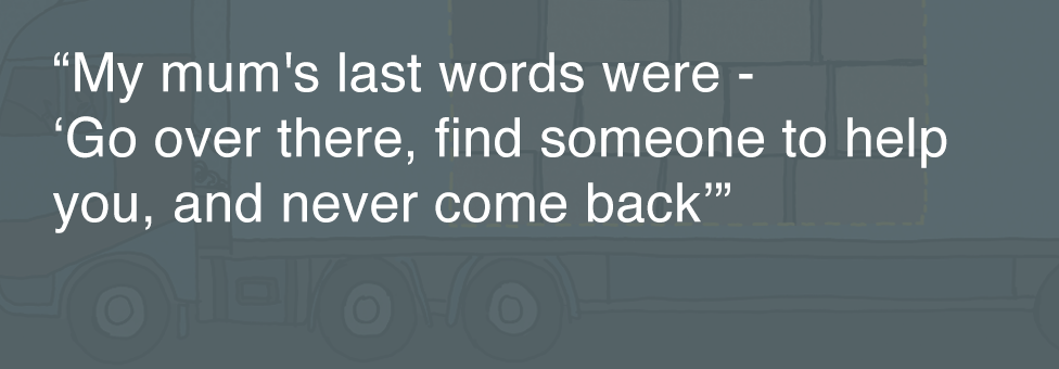 Quotebox: My mum's last words were - 'Go over there, find someone to help you, and never come back'