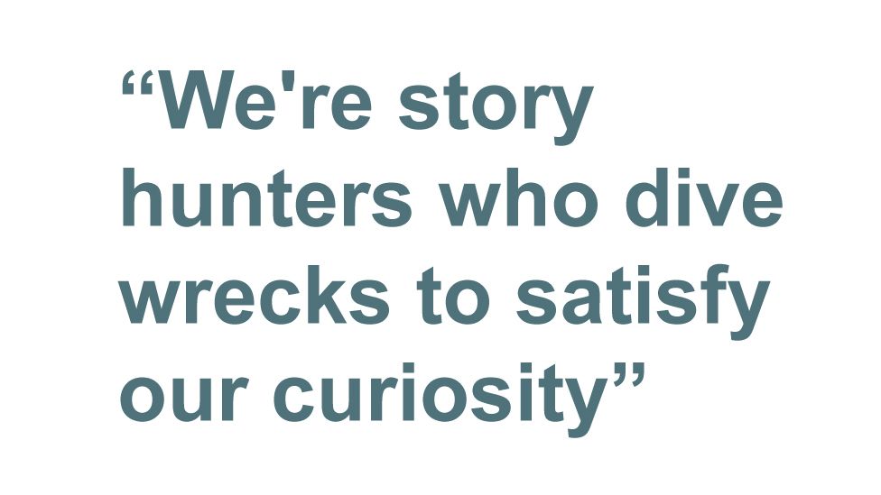 Quotebox: We're story hunters who dive wrecks to satisfy our curiosity