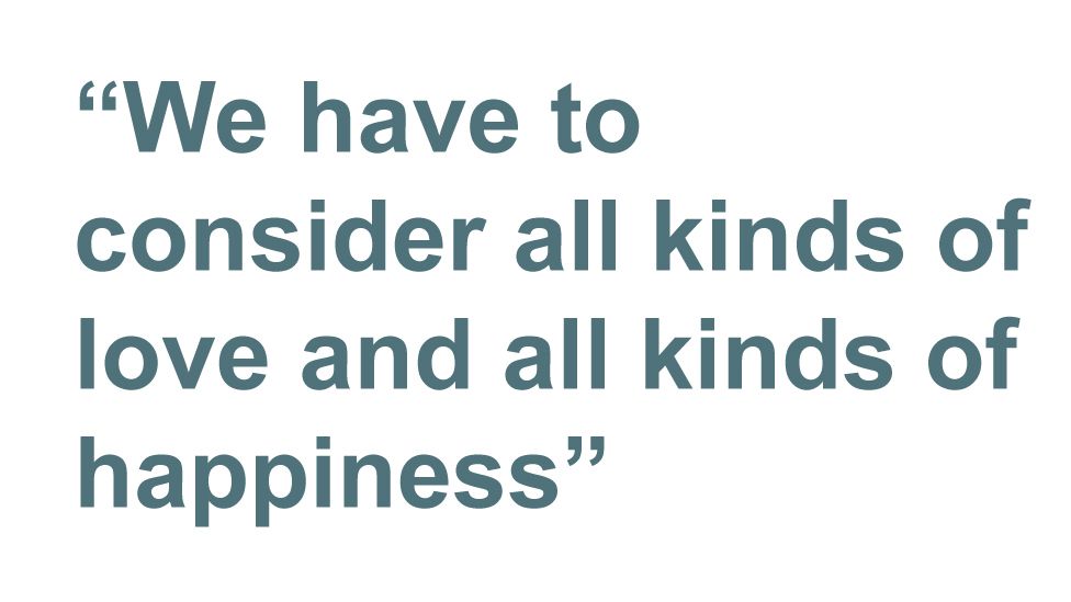 Quotebox: We have to consider all kinds of love and all kinds of happiness