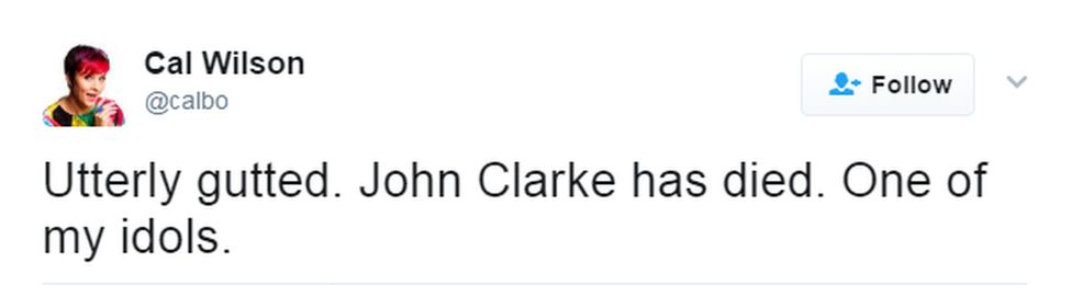 New Zealand comedian Cal Wilson wrote: "Utterly gutted. John Clarke has died. One of my idols."