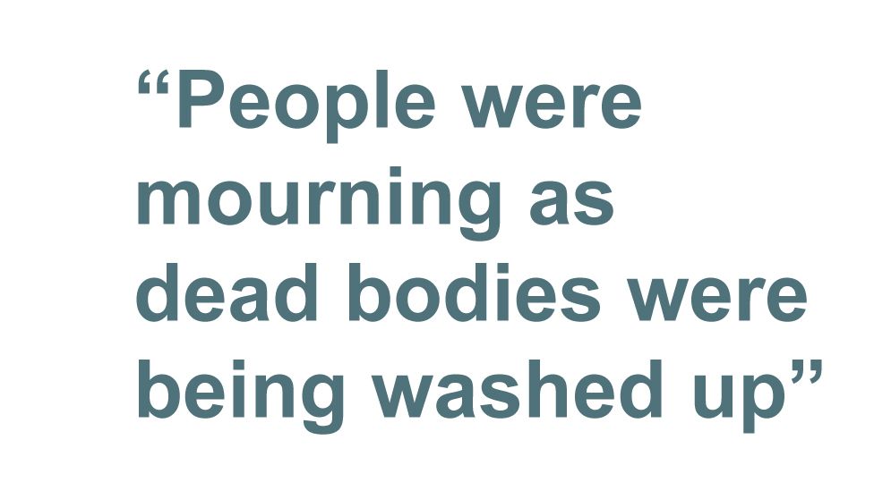 Quote: People were mourning as dead bodies were being washed up