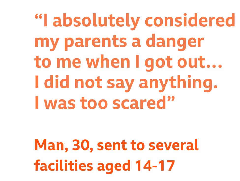 Quote - "I absolutely considered my parents a danger to me when I got out… I did not say anything. I was too scared," - Man, 30s, multiple facilities aged 14-17