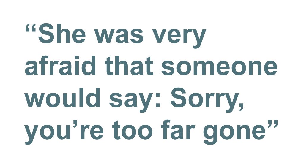 Quotebox: She was very afraid that someone would say: Sorry you're too far gone