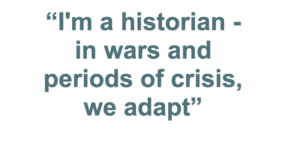 'I'm a historian - in wars and periods of crisis, we adapt'