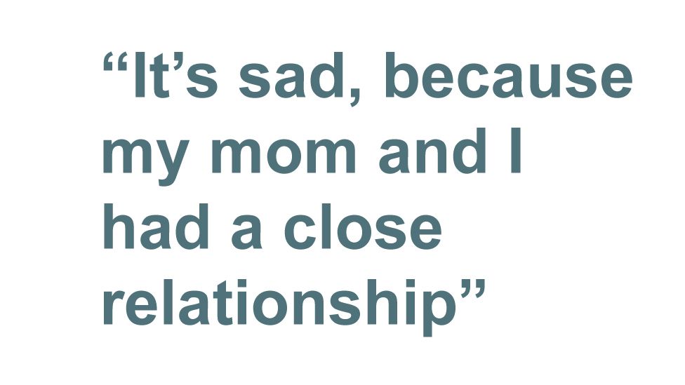 Quotebox: It's sad, because my mom and I had a close relationship