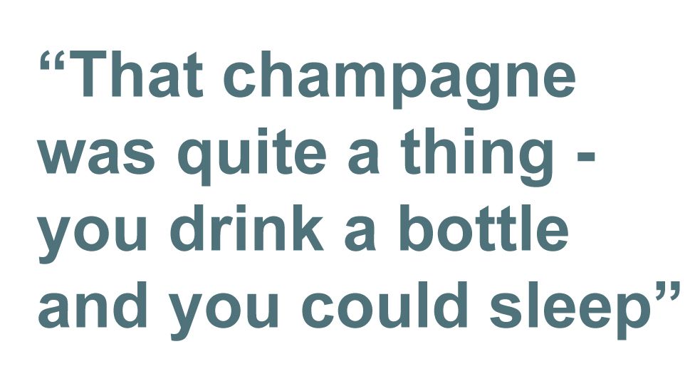 Quotebox: That champagne was quite a thing - you drink a bottle and you could sleep